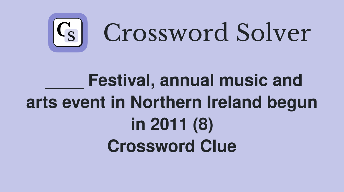 ____ Festival, annual music and arts event in Northern Ireland begun in 2011 (8) Crossword Clue