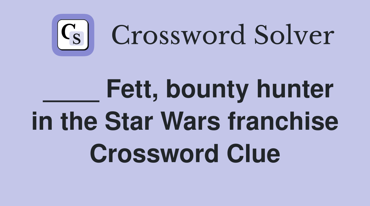 ____ Fett, bounty hunter in the Star Wars franchise Crossword Clue