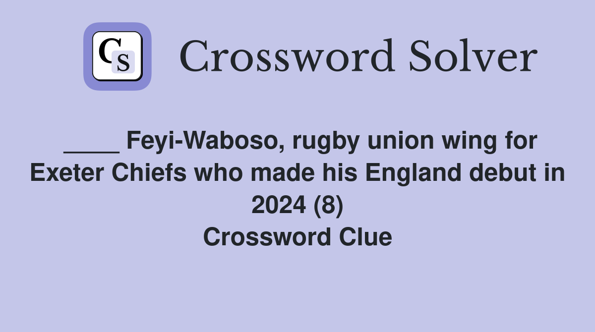 ____ Feyi-Waboso, rugby union wing for Exeter Chiefs who made his England debut in 2024 (8) Crossword Clue