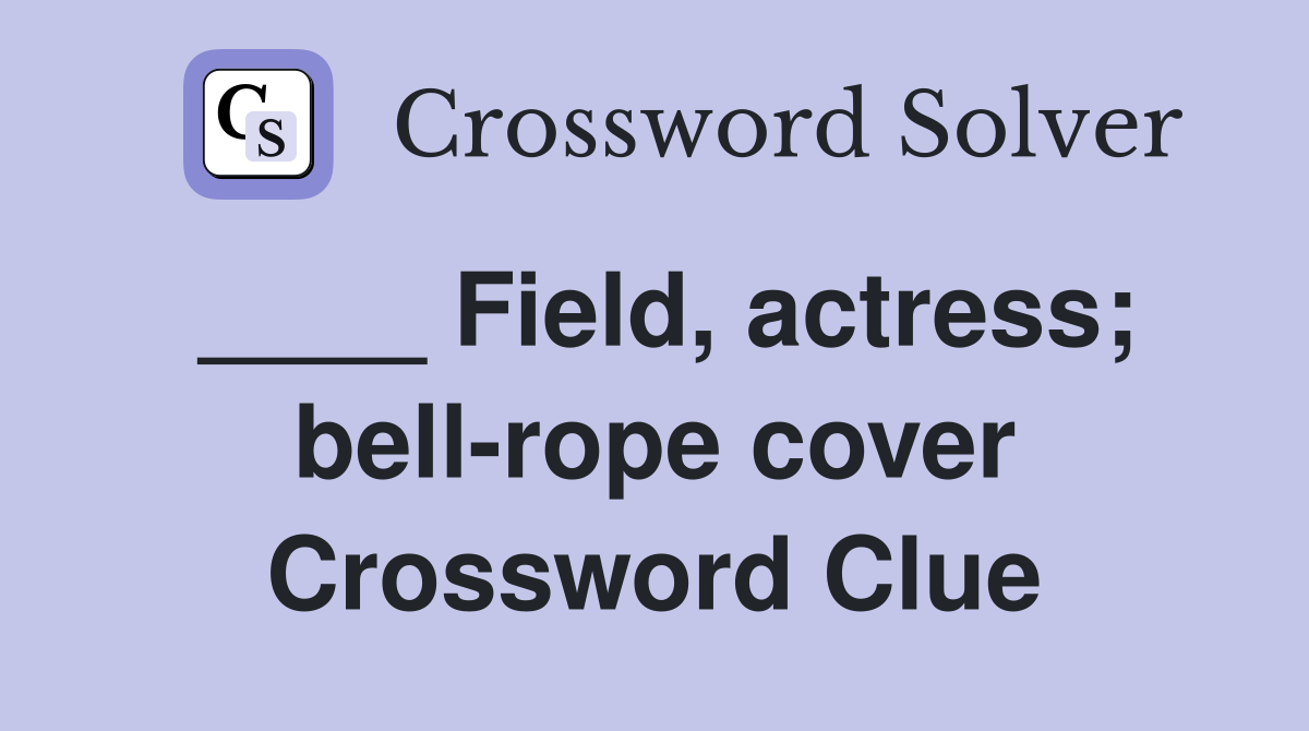 ____ Field, actress; bell-rope cover Crossword Clue
