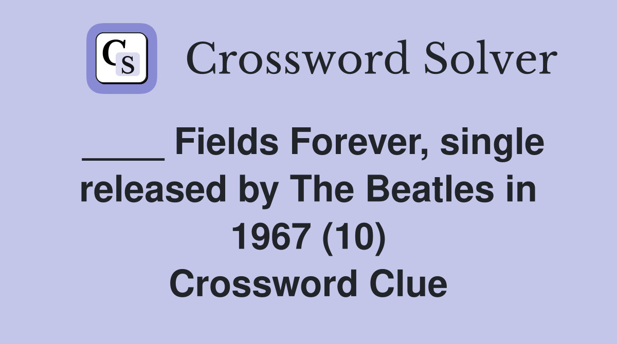 ____ Fields Forever, single released by The Beatles in 1967 (10) Crossword Clue
