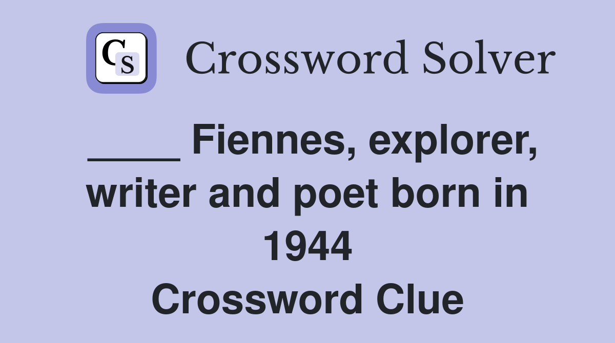 ____ Fiennes, explorer, writer and poet born in 1944 Crossword Clue