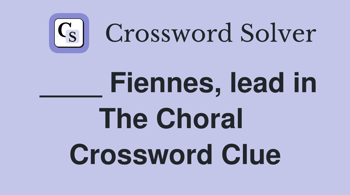 ____ Fiennes, lead in The Choral  Crossword Clue