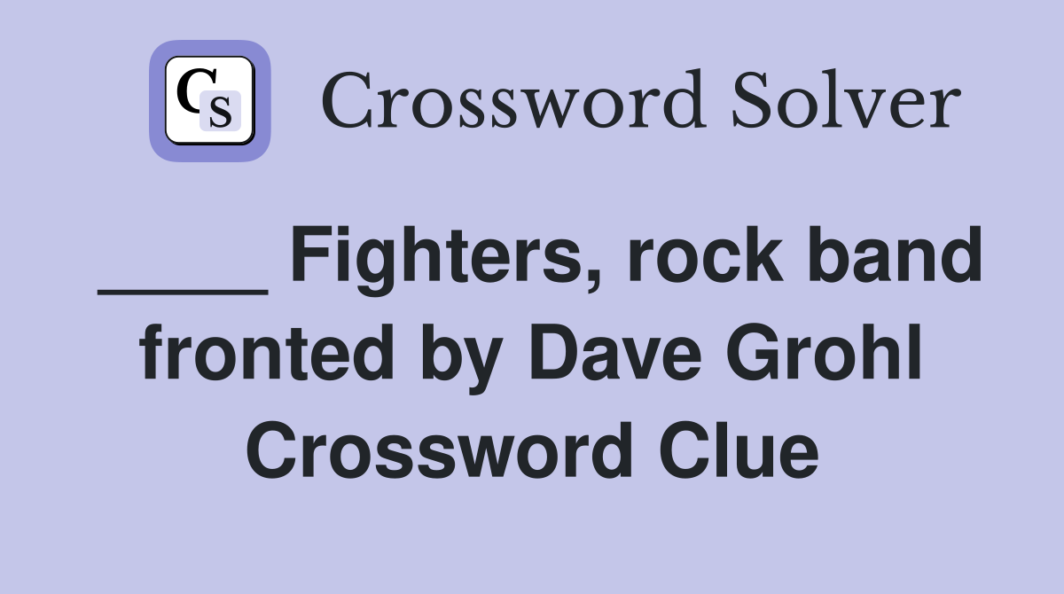 ____ Fighters, rock band fronted by Dave Grohl Crossword Clue