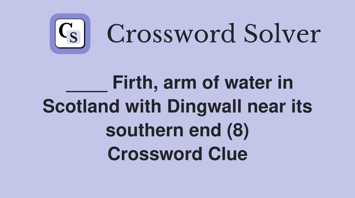 ____ Firth, arm of water in Scotland with Dingwall near its southern end (8) Crossword Clue