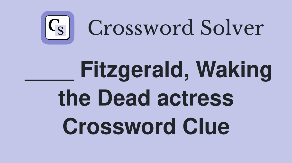 ____ Fitzgerald, Waking the Dead actress Crossword Clue