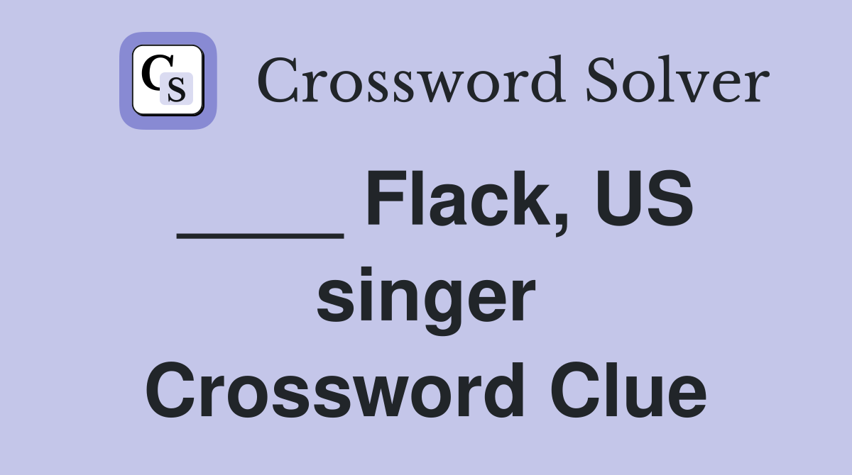 ____ Flack, US singer Crossword Clue