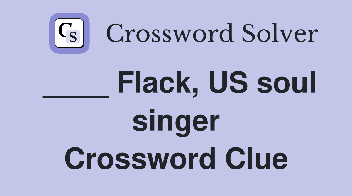 ____ Flack, US soul singer Crossword Clue