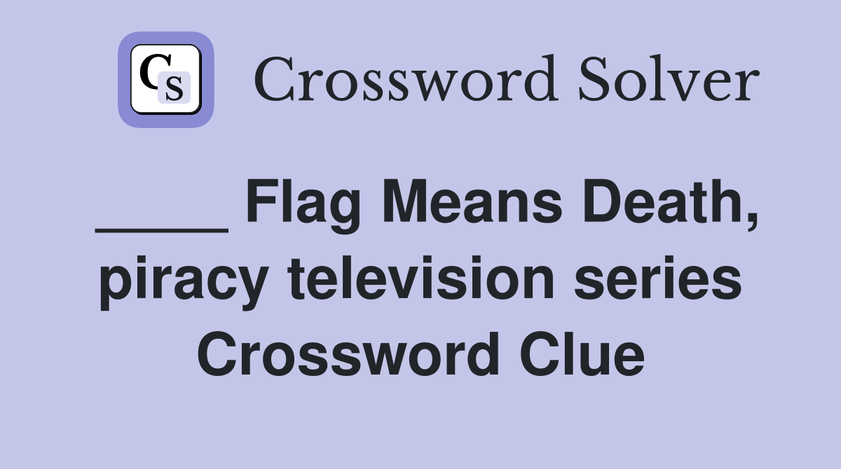 ____ Flag Means Death, piracy television series Crossword Clue