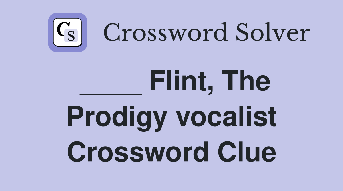 ____ Flint, The Prodigy vocalist Crossword Clue