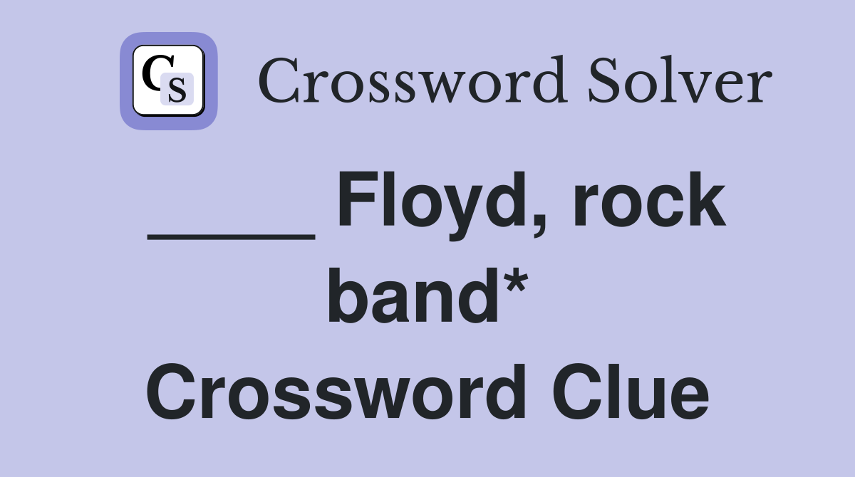 ____ Floyd, rock band* Crossword Clue