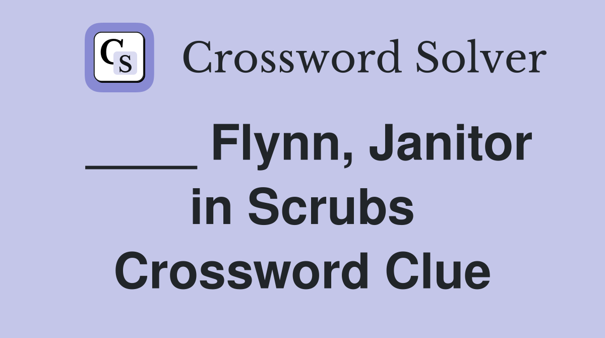 ____ Flynn, Janitor in Scrubs Crossword Clue