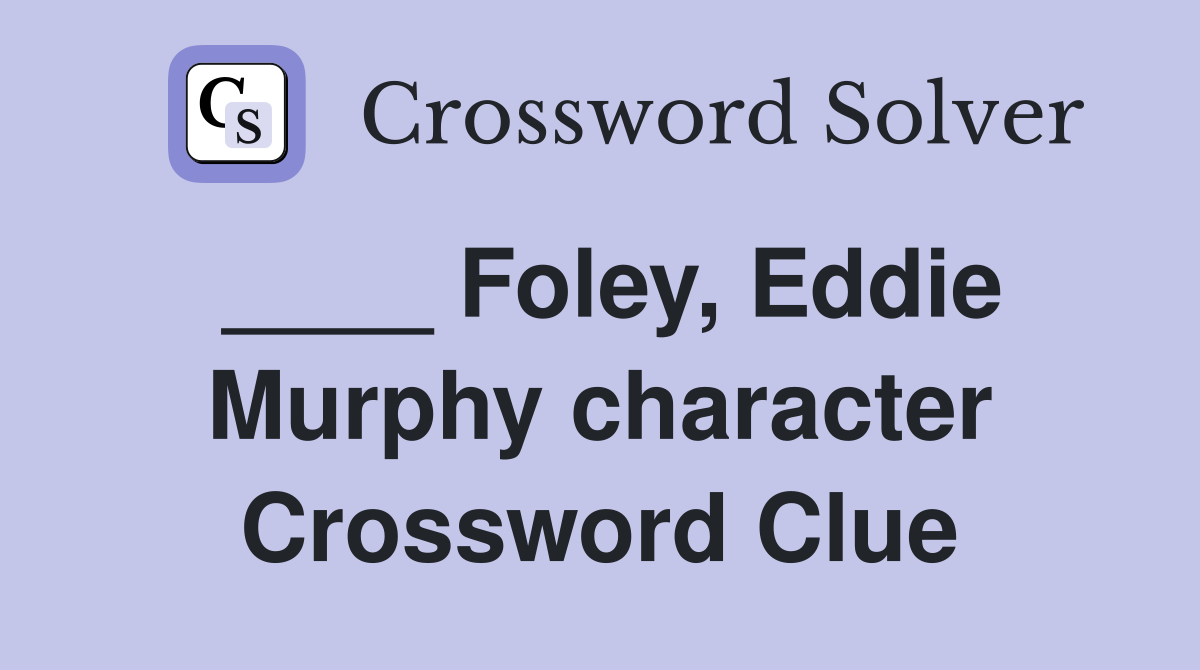 ____ Foley, Eddie Murphy character Crossword Clue