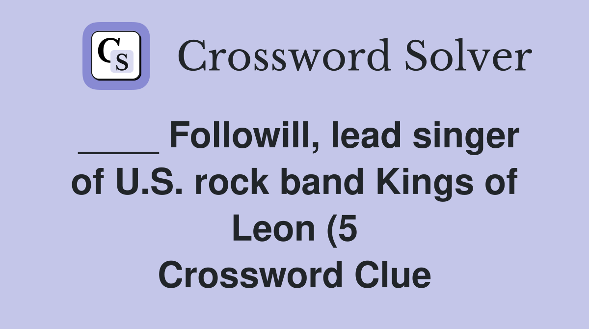 Followill lead singer of U S rock band Kings of Leon (5) Crossword Followill lead singer of U S rock band Kings of Leon (5) Crossword