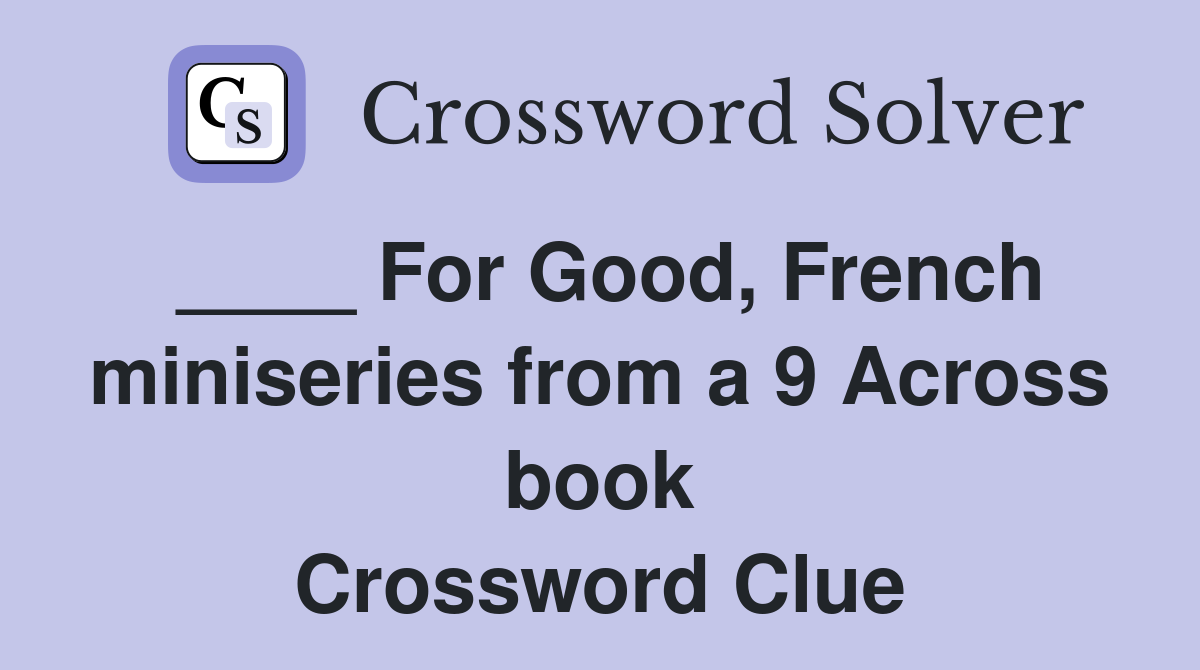 ____ For Good, French miniseries from a 9 Across book Crossword Clue