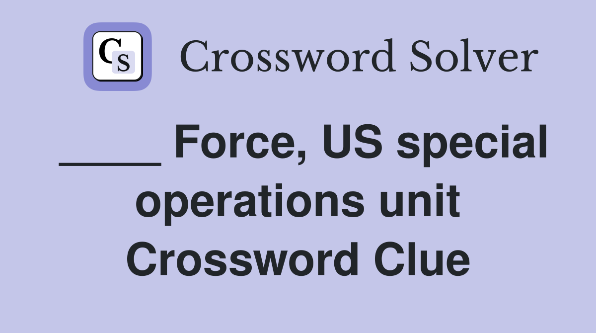 ____ Force, US special operations unit Crossword Clue