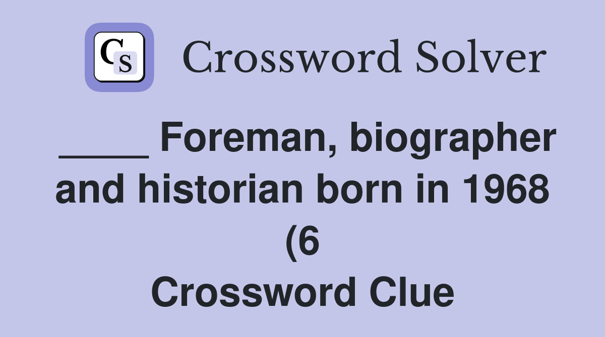 Foreman biographer and historian born in 1968 (6) Crossword Clue Foreman biographer and historian born in 1968 (6) Crossword Clue