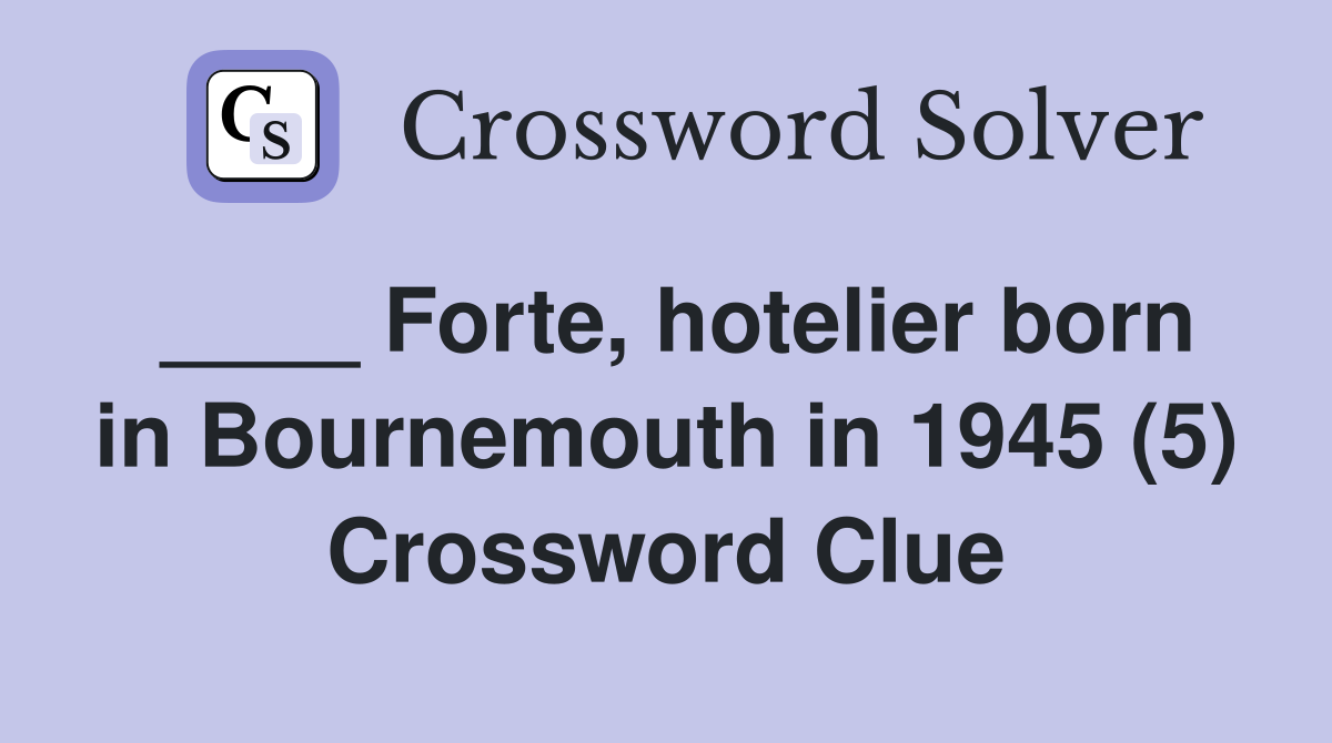 ____ Forte, hotelier born in Bournemouth in 1945 (5) Crossword Clue