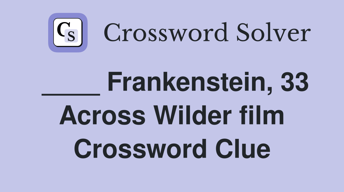 ____ Frankenstein, 33 Across Wilder film Crossword Clue