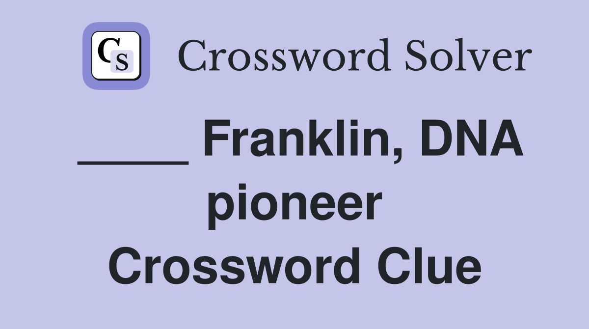 ____ Franklin, DNA pioneer Crossword Clue