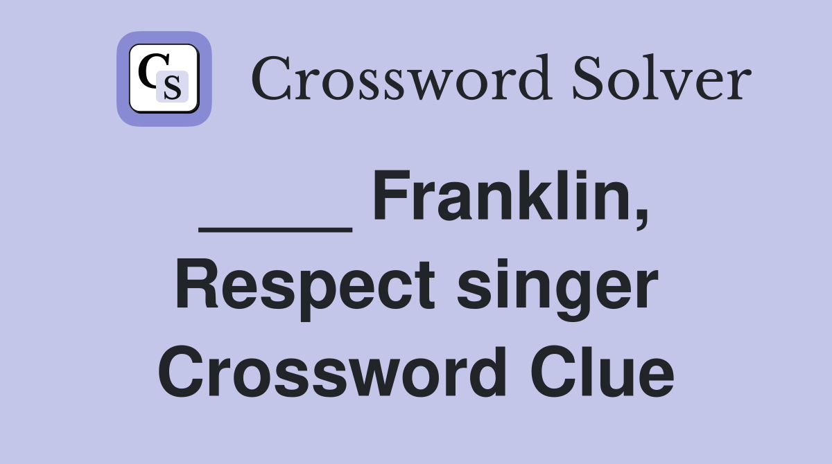 ____ Franklin, Respect singer Crossword Clue