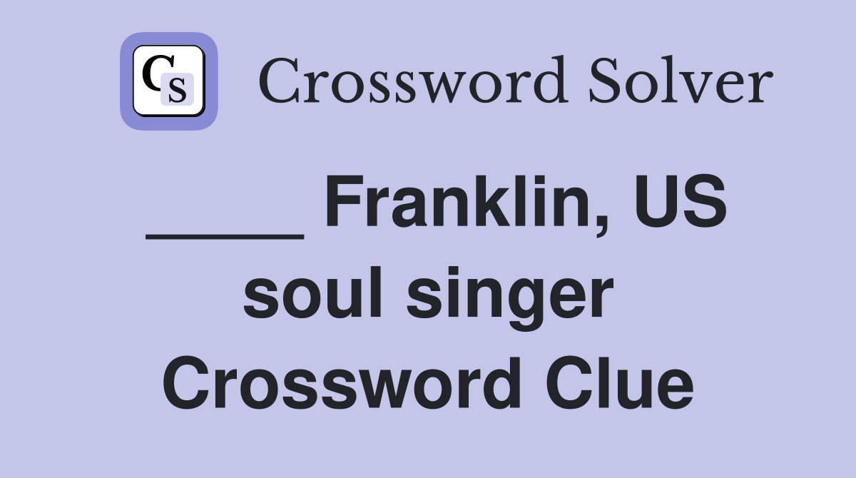 ____ Franklin, US soul singer Crossword Clue
