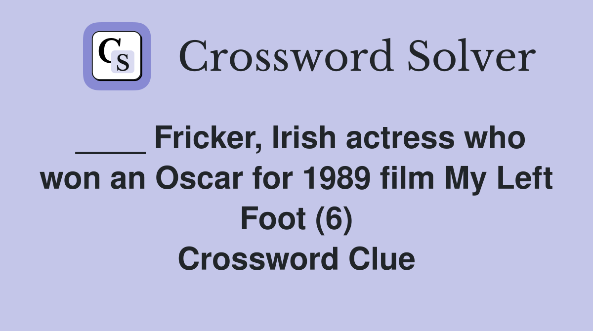 ____ Fricker, Irish actress who won an Oscar for 1989 film My Left Foot (6) Crossword Clue