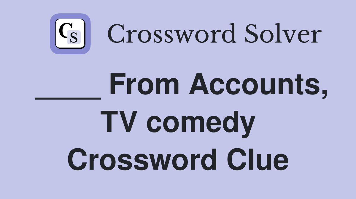 ____ From Accounts, TV comedy Crossword Clue