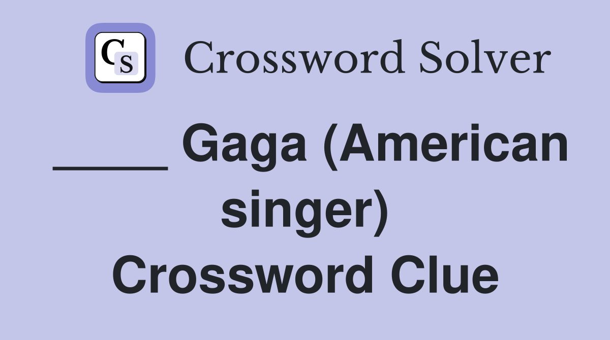 ____ Gaga (American singer) Crossword Clue