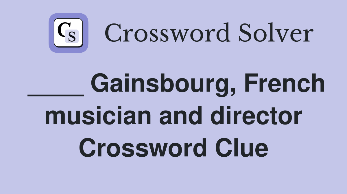 ____ Gainsbourg, French musician and director Crossword Clue