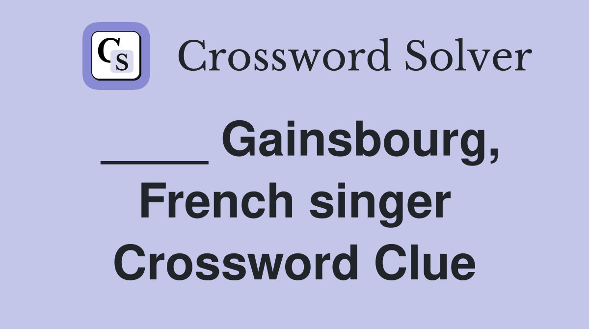 ____ Gainsbourg, French singer Crossword Clue