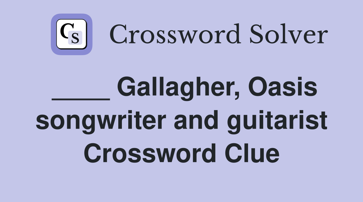 ____ Gallagher, Oasis songwriter and guitarist Crossword Clue