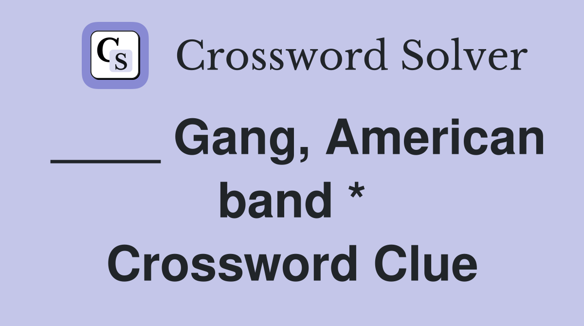 ____ Gang, American band * Crossword Clue