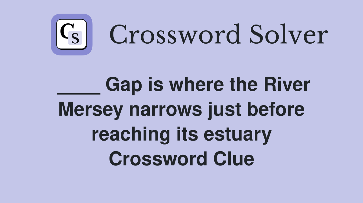 ____ Gap is where the River Mersey narrows just before reaching its estuary Crossword Clue