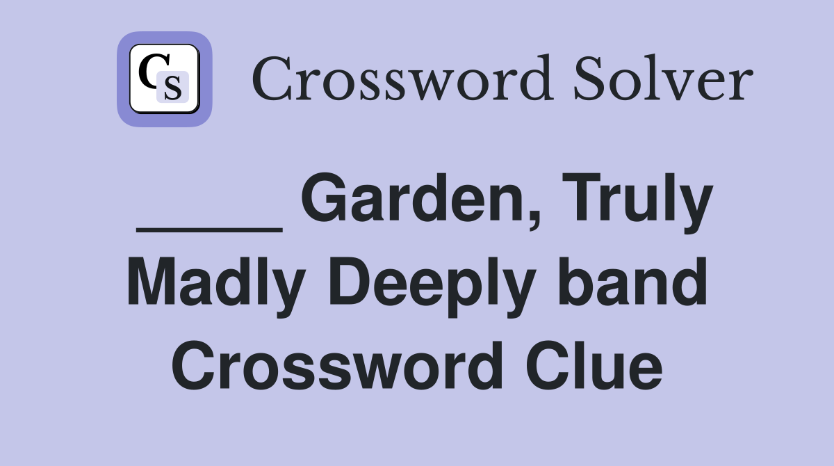____ Garden, Truly Madly Deeply band Crossword Clue