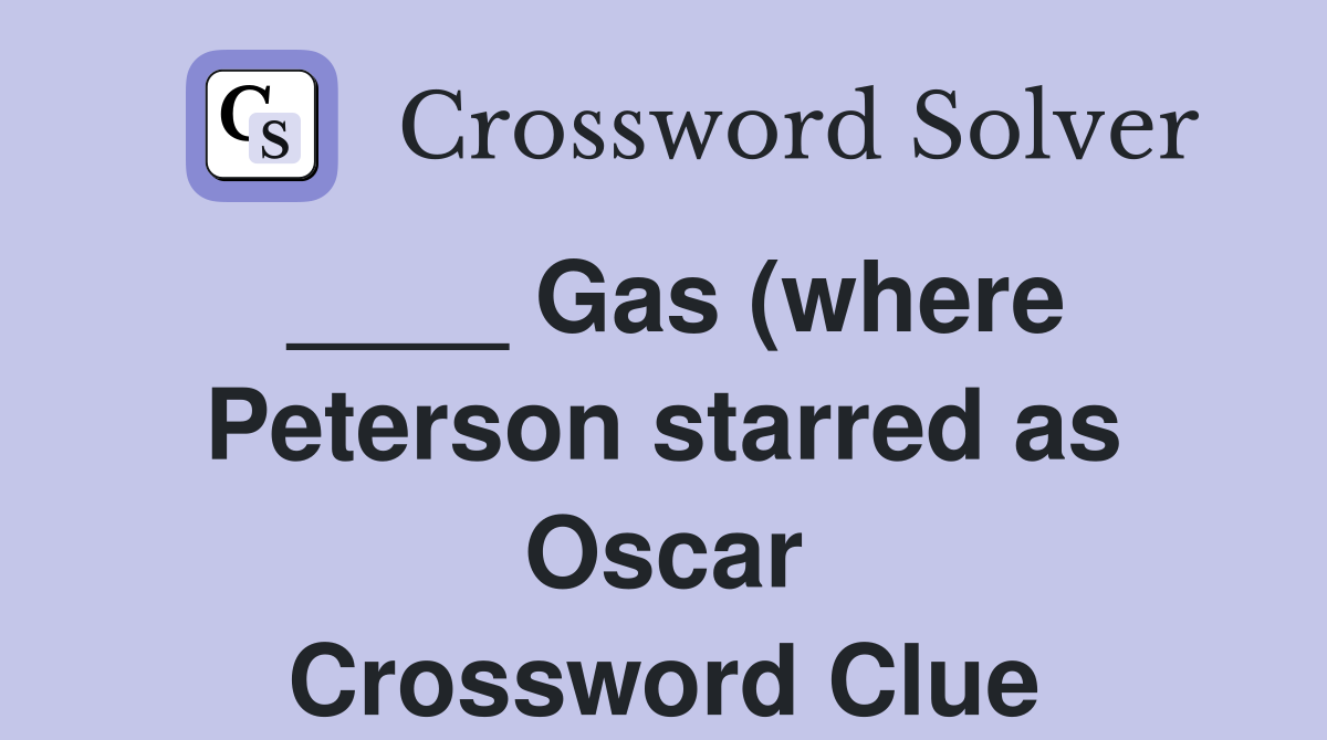 ____ Gas (where Peterson starred as Oscar Crossword Clue