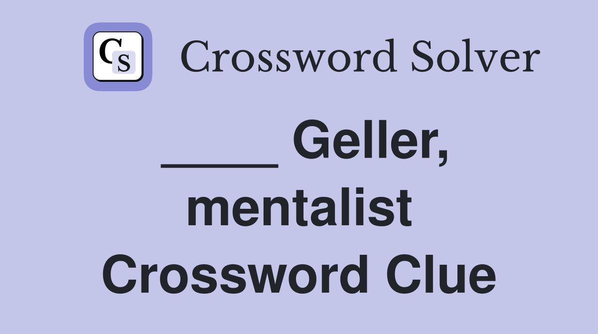 ____ Geller, mentalist Crossword Clue