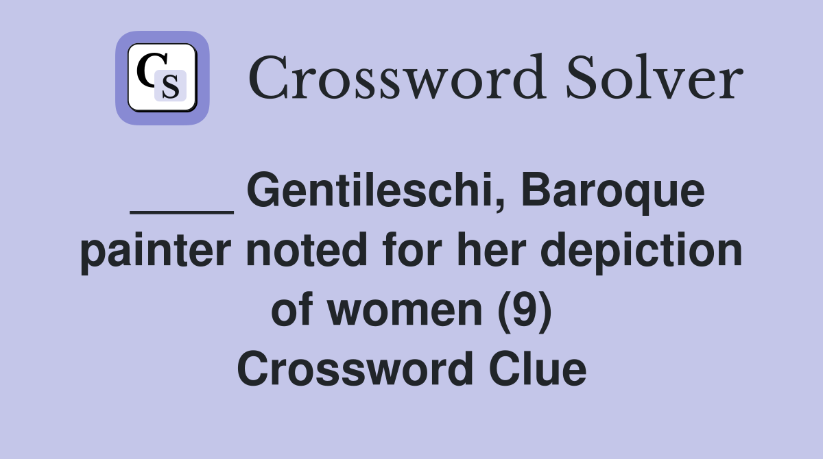 ____ Gentileschi, Baroque painter noted for her depiction of women (9) Crossword Clue
