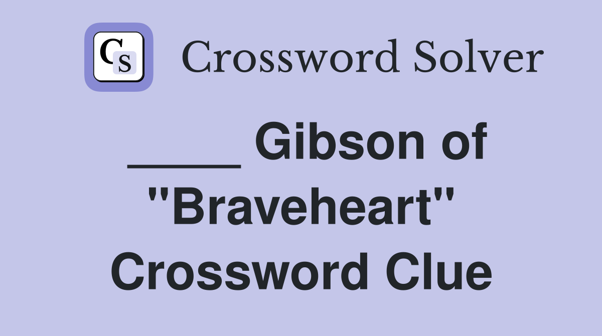 ____ Gibson of "Braveheart" Crossword Clue