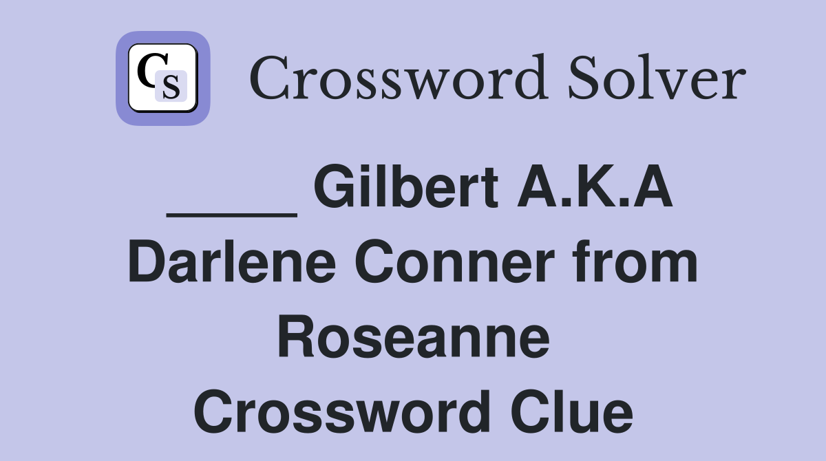 ____ Gilbert A.K.A Darlene Conner from Roseanne Crossword Clue