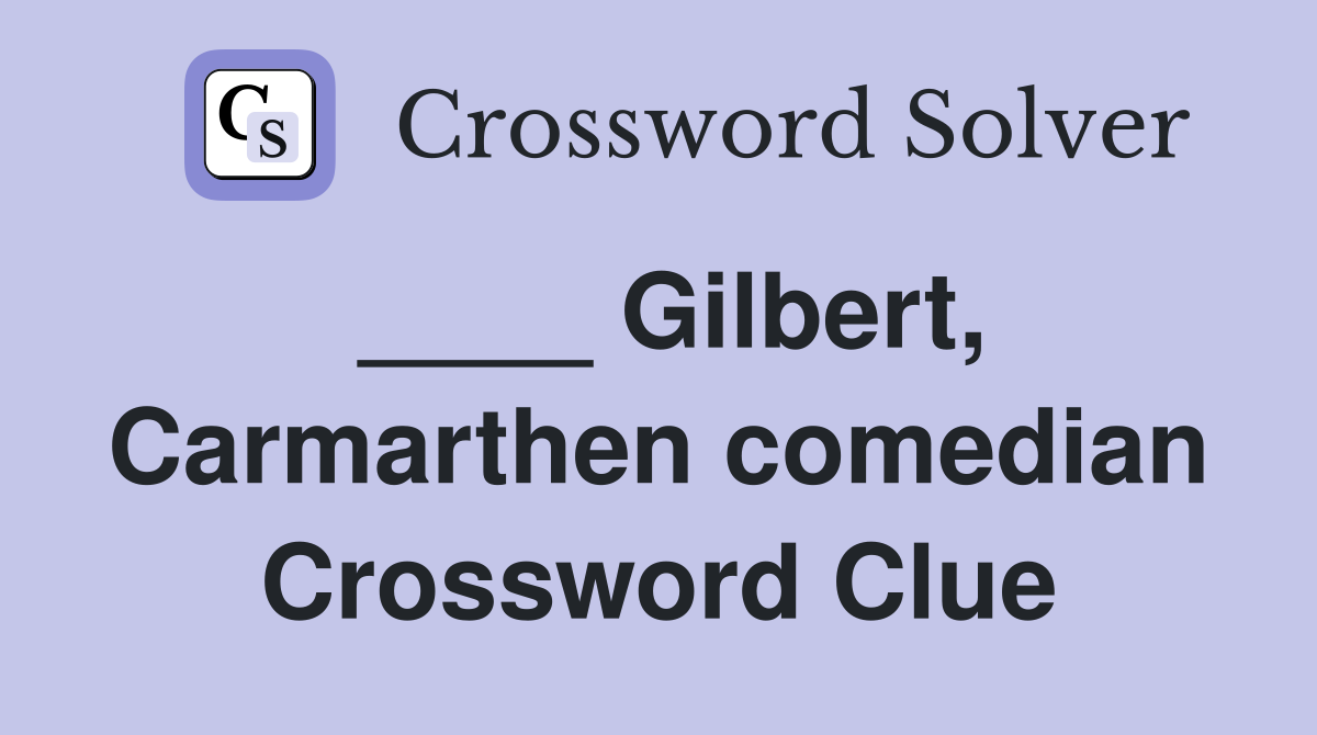 ____ Gilbert, Carmarthen comedian Crossword Clue