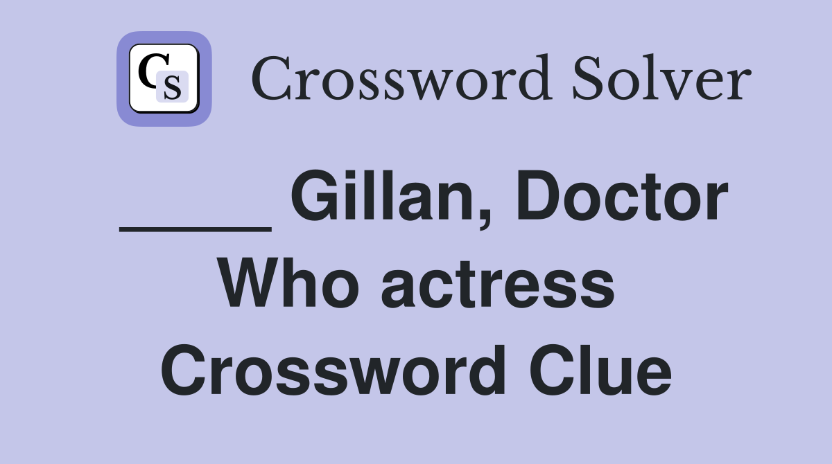 ____ Gillan, Doctor Who actress Crossword Clue