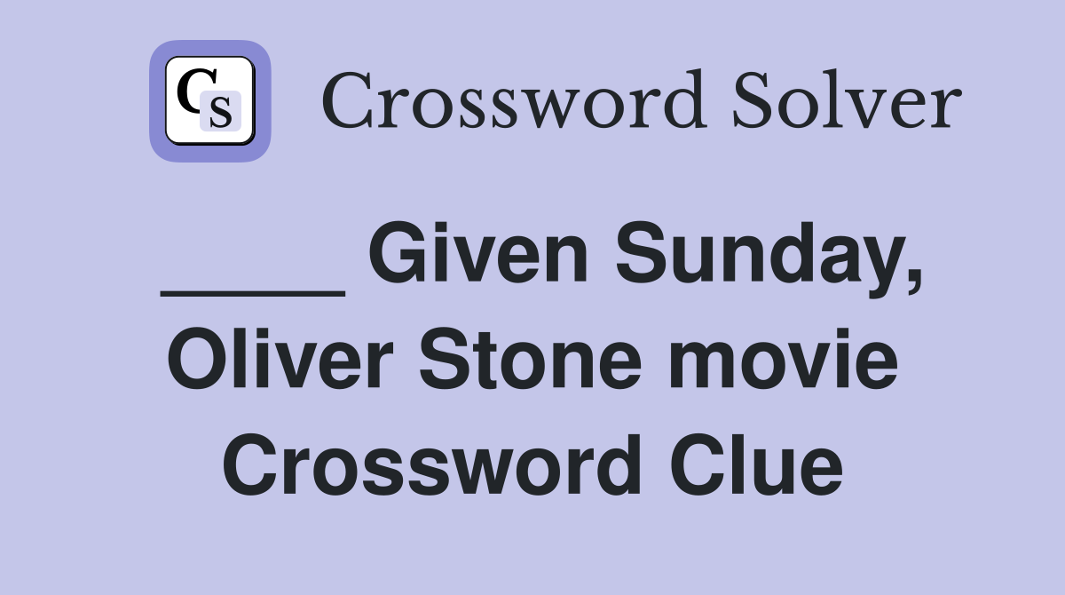 ____ Given Sunday, Oliver Stone movie Crossword Clue