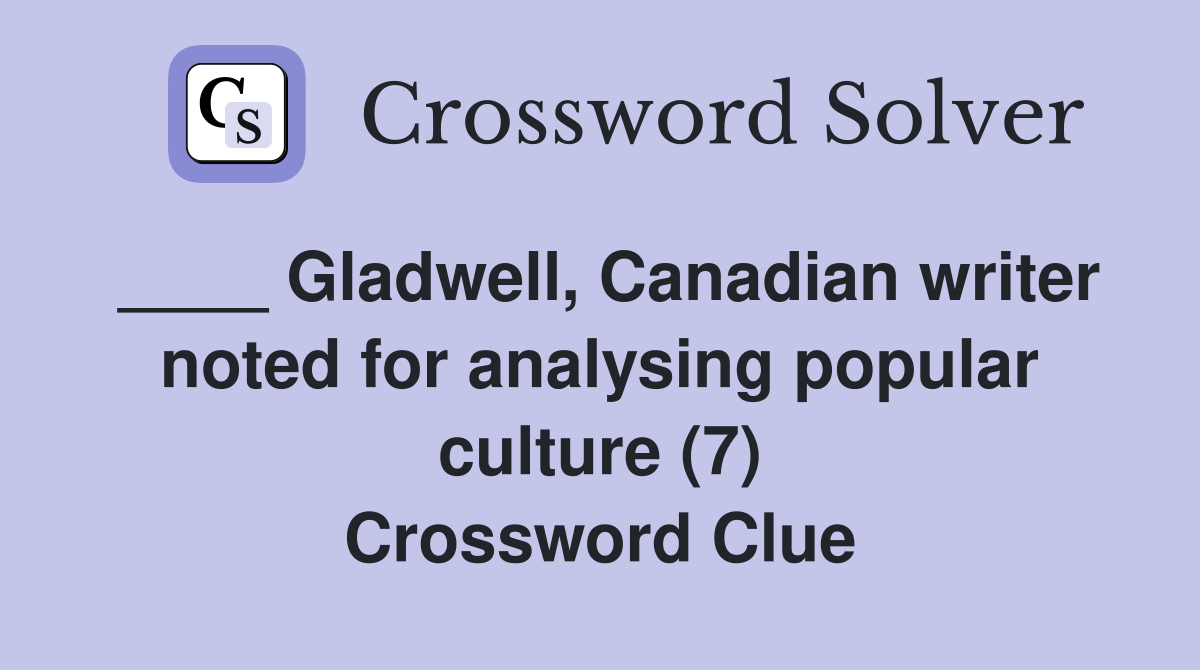 ____ Gladwell, Canadian writer noted for analysing popular culture (7) Crossword Clue