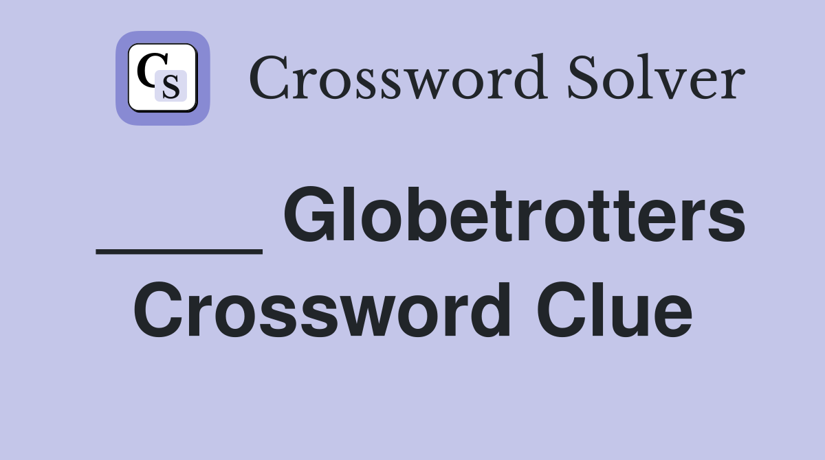 ____ Globetrotters Crossword Clue