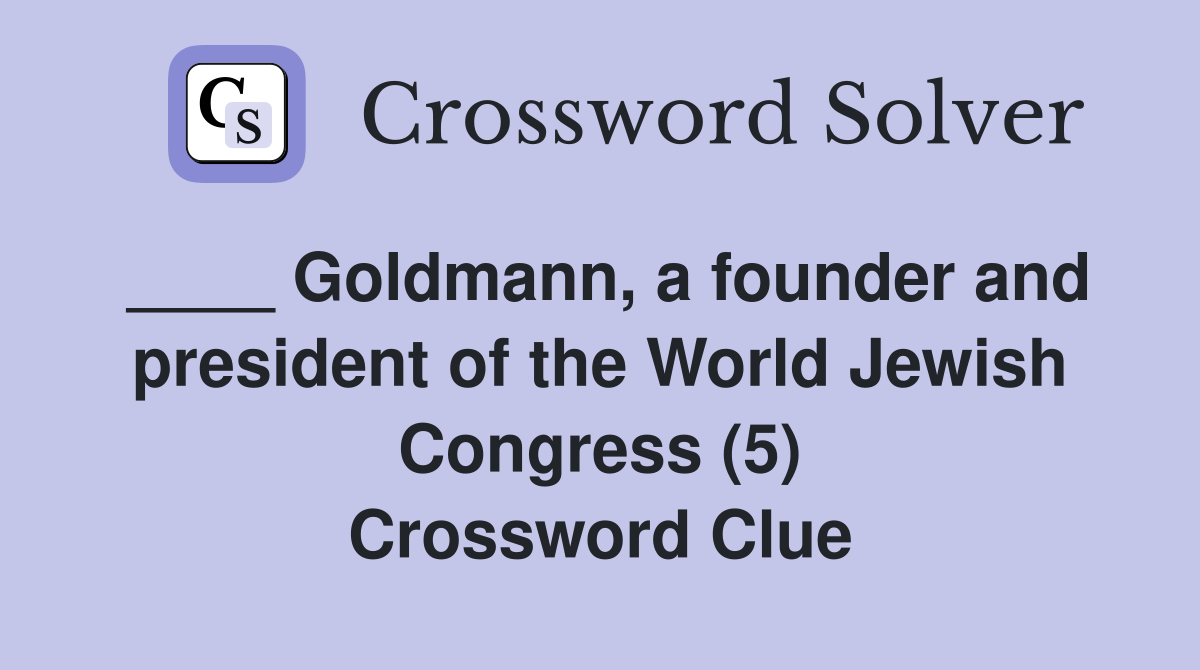 ____ Goldmann, a founder and president of the World Jewish Congress (5) Crossword Clue