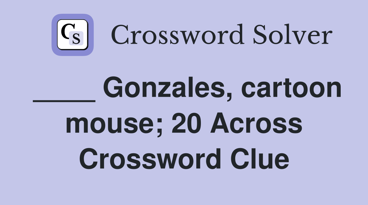 ____ Gonzales, cartoon mouse; 20 Across Crossword Clue