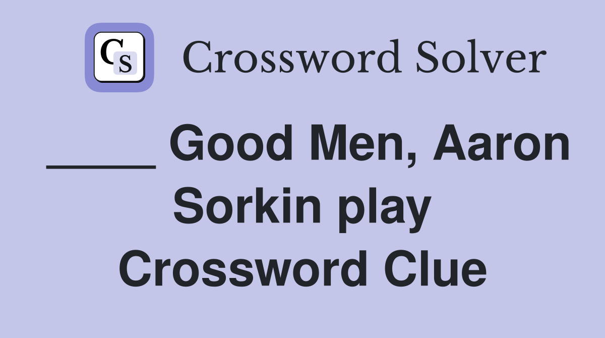 ____ Good Men, Aaron Sorkin play Crossword Clue