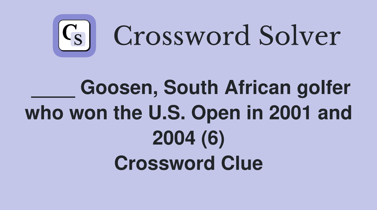 ____ Goosen, South African golfer who won the U.S. Open in 2001 and 2004 (6) Crossword Clue