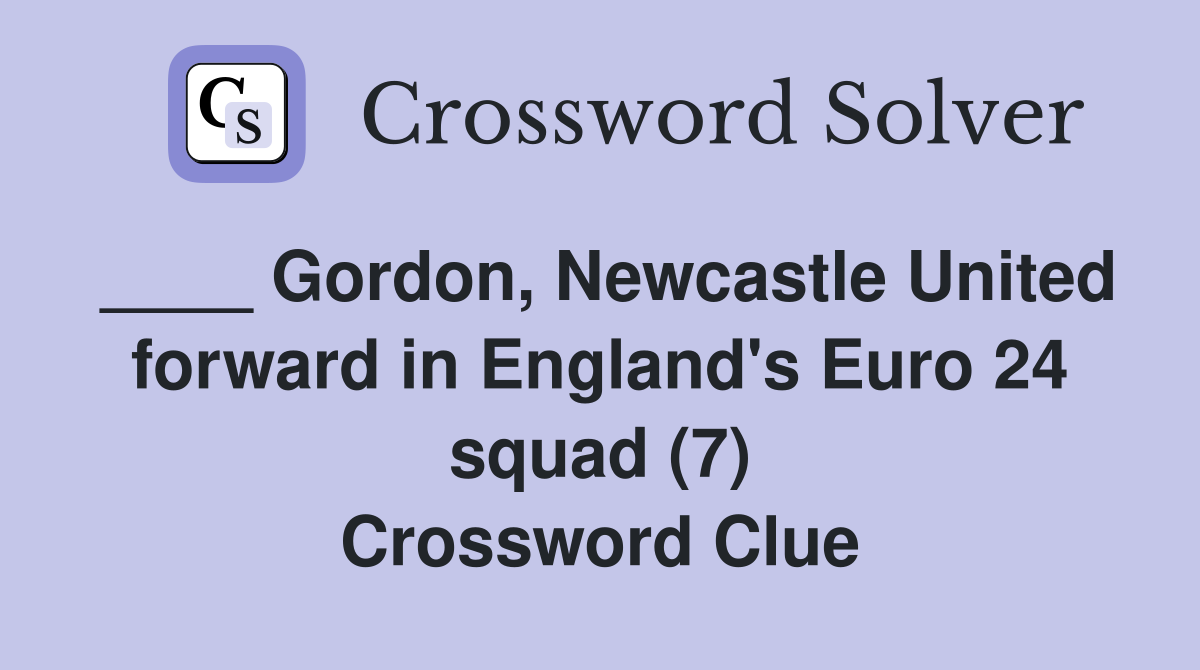 ____ Gordon, Newcastle United forward in England's Euro 24 squad (7) Crossword Clue